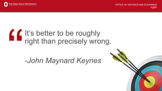 OFFICE OF DISTANCE AND ELEARNING
PgMO
It’s better to be roughly
right than precisely wrong.
-John Maynard Keynes
 