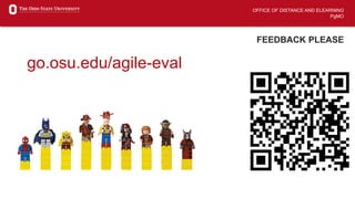 OFFICE OF DISTANCE AND ELEARNING
PgMO
FEEDBACK PLEASE
go.osu.edu/agile-eval
 