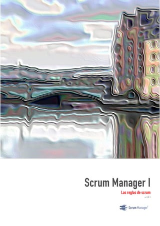 Scrum Manager I
Las reglas de scrum
v. 2.5.1
 