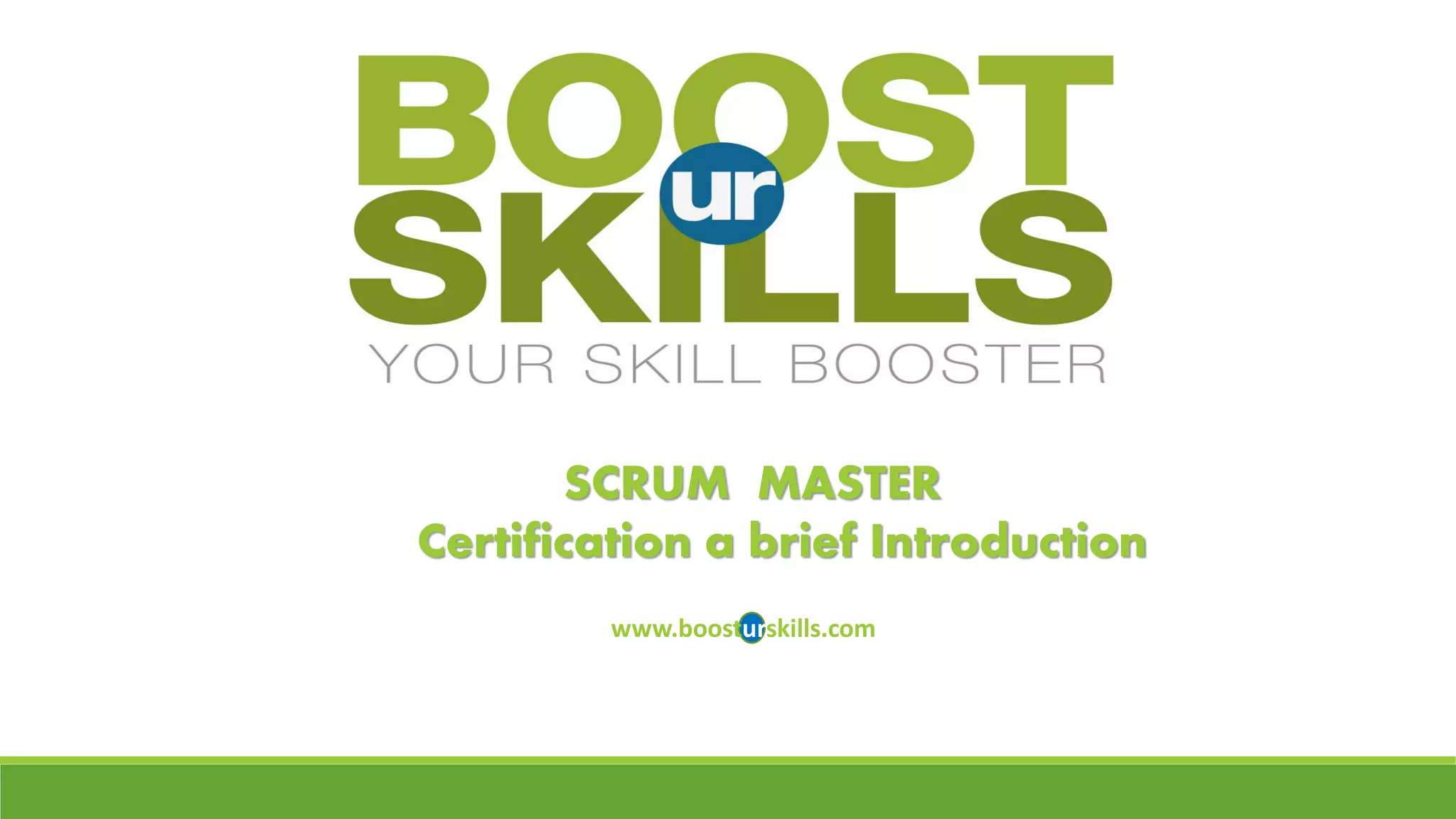 SCRUM MASTERCertification a brief Introduction 
www.boosturskills.com  
