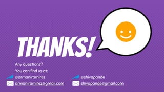 THANKS!Any questions?
You can find us at:
@armaniramirez @shivapande
armaniramirez@gmail.com shivapande@gmail.com
 