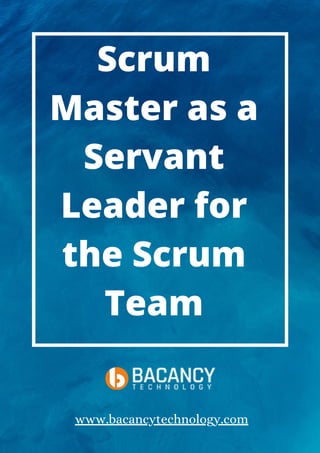 Scrum
Master as a
Servant
Leader for
the Scrum
Team




www.bacancytechnology.com
 