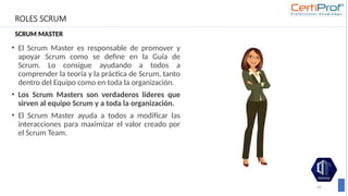 ROLES SCRUM
SCRUM MASTER
45
• El Scrum Master es responsable de promover y
apoyar Scrum como se define en la Guía de
Scrum. Lo consigue ayudando a todos a
comprender la teoría y la práctica de Scrum, tanto
dentro del Equipo como en toda la organización.
• Los Scrum Masters son verdaderos líderes que
sirven al equipo Scrum y a toda la organización.
• El Scrum Master ayuda a todos a modificar las
interacciones para maximizar el valor creado por
el Scrum Team.
 
