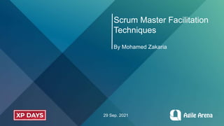 Scrum Master Facilitation
Techniques
29 Sep. 2021
By Mohamed Zakaria
 