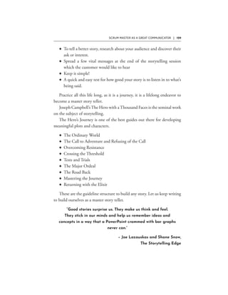 SCRUM MASTER AS A GREAT COMMUNICATOR | 129
F
F
F
F
F
F
F
F
F
F
F
F
F
“Good stories surprise us. They make us think and feel.
They stick in our minds and help us remember ideas and
concepts in a way that a PowerPoint crammed with bar graphs
never can.”
– Joe Lazauskas and Shane Snow,
The Storytelling Edge
 