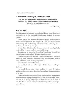 140 | THE SCRUM MASTER GUIDEBOOK
The only way you survive is you continuously transform into
something else. It’s this idea of continuous transformation that
makes you an innovation company.
– Ginni Rometty
 