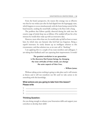 SCRUM MASTER AS A CREATIVE PERSON | 141
The greatest revolution in our generation
is the discovery that human beings, by changing
the inner attitudes of their minds, can change
the outer aspects of their lives.
– William James
 
