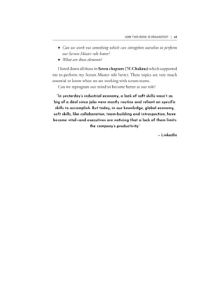 HOW THIS BOOK IS ORGANIZED? | 43
F
F
“In yesterday’s industrial economy, a lack of soft skills wasn’t as
big of a deal since jobs were mostly routine and reliant on specific
skills to accomplish. But today, in our knowledge, global economy,
soft skills, like collaboration, team-building and introspection, have
become vital—and executives are noticing that a lack of them limits
the company’s productivity”
– LinkedIn
 