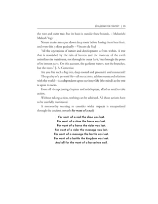 SCRUM MASTER CONTEXT | 73
For want of a nail the shoe was lost.
For want of a shoe the horse was lost.
For want of a horse the rider was lost.
For want of a rider the message was lost.
For want of a message the battle was lost.
For want of a battle the kingdom was lost.
And all for the want of a horseshoe nail.
 