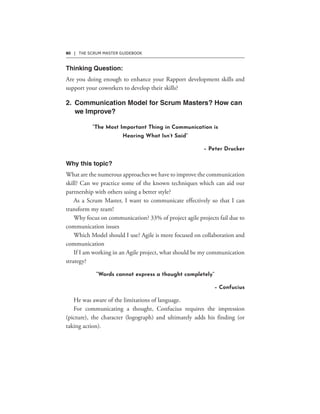 80 | THE SCRUM MASTER GUIDEBOOK
“The Most Important Thing in Communication is
Hearing What Isn’t Said”
– Peter Drucker
“Words cannot express a thought completely”
– Confucius
 