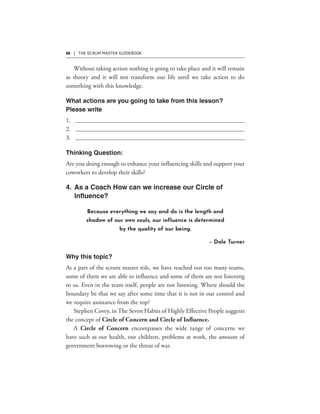 88 | THE SCRUM MASTER GUIDEBOOK
Because everything we say and do is the length and
shadow of our own souls, our influence is determined
by the quality of our being.
– Dale Turner
 