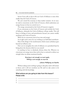 90 | THE SCRUM MASTER GUIDEBOOK
Knowing is not enough; we must apply.
Willing is not enough; we must do.
—Johann Wolfgang von Goethe
 