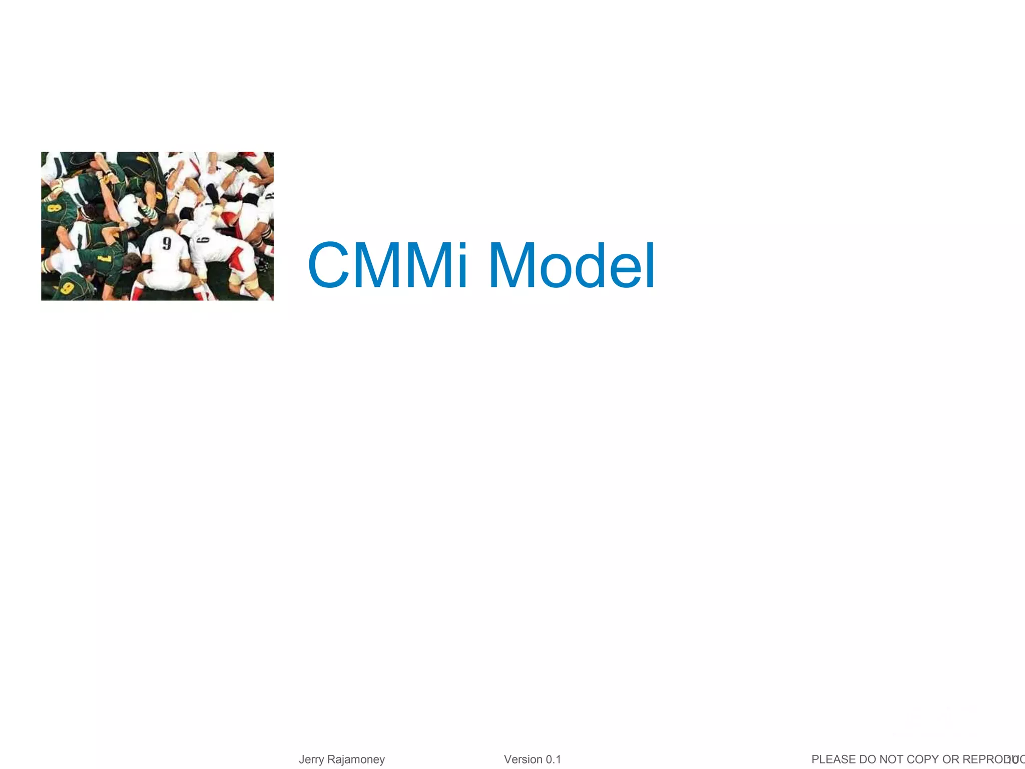 10Jerry Rajamoney Version 0.1 PLEASE DO NOT COPY OR REPRODUC
CMMi Model
 
