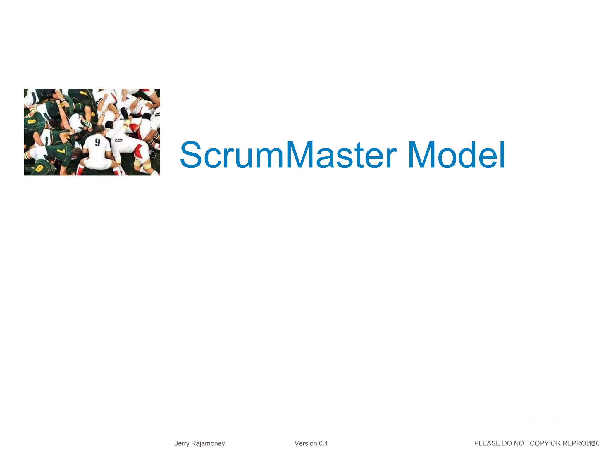 12Jerry Rajamoney Version 0.1 PLEASE DO NOT COPY OR REPRODUC
ScrumMaster Model
 