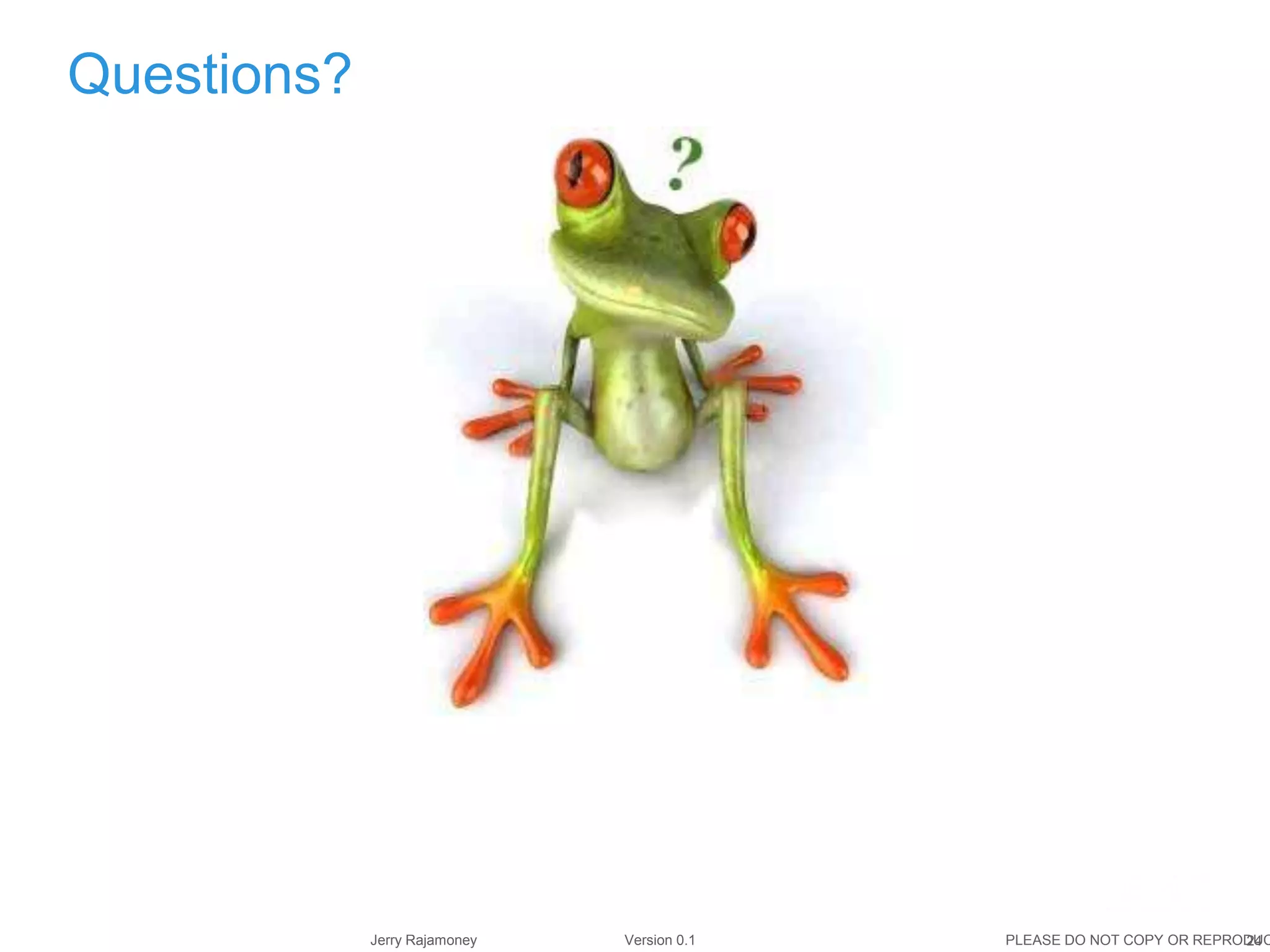 24Jerry Rajamoney Version 0.1 PLEASE DO NOT COPY OR REPRODUC
Questions?
 