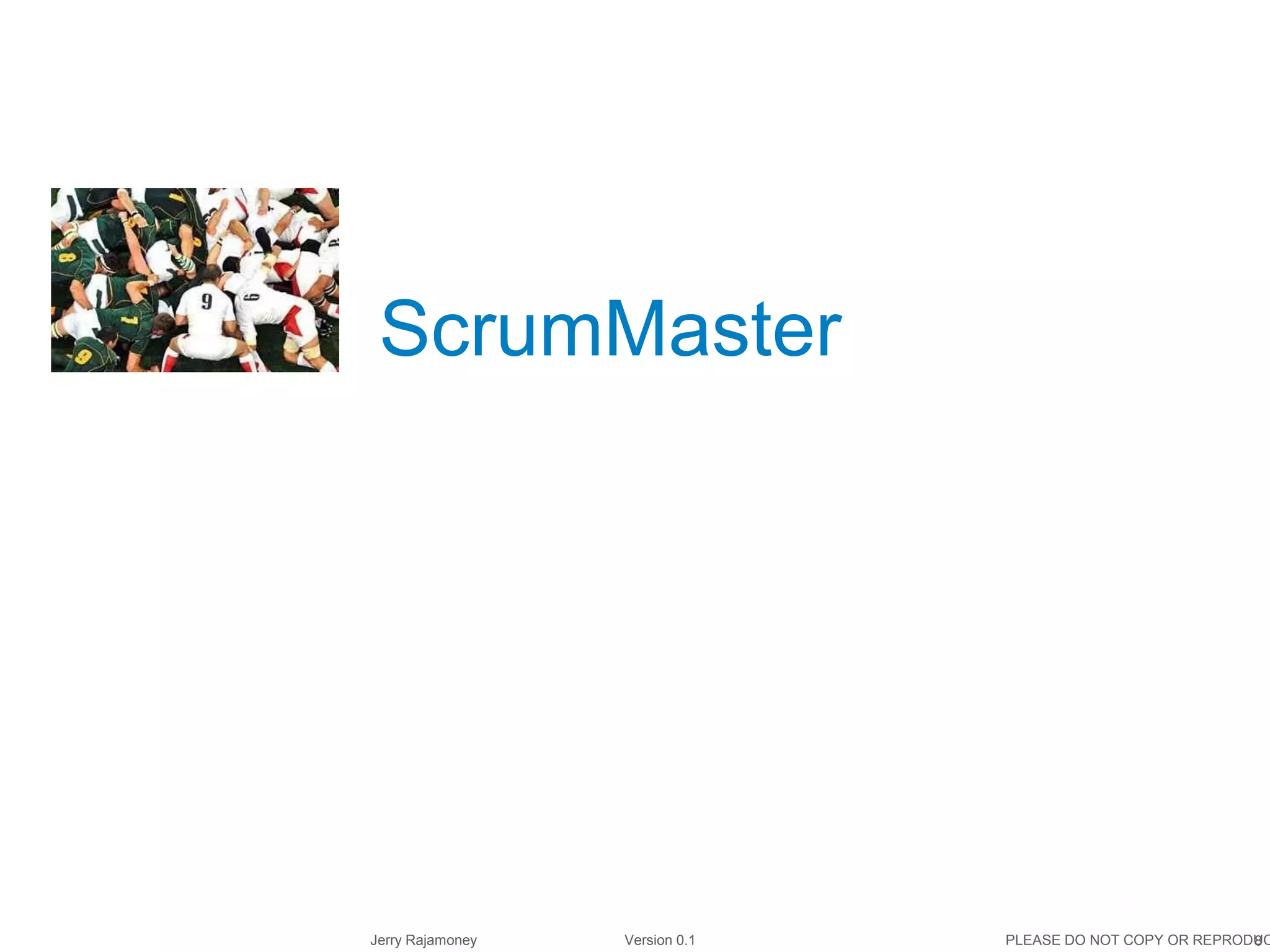 8Jerry Rajamoney Version 0.1 PLEASE DO NOT COPY OR REPRODUC
ScrumMaster
 