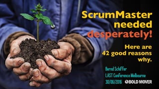 LASTConferenceMelbourne
Here are 
42 good reasons 
why.
BerndSchiffer
30/06/2016
ScrumMaster
needed 
desperately!
 