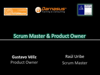 Scrum Master & Product Owner


                     Raúl Uribe
 Gustavo Véliz
Product Owner      Scrum Master
 
