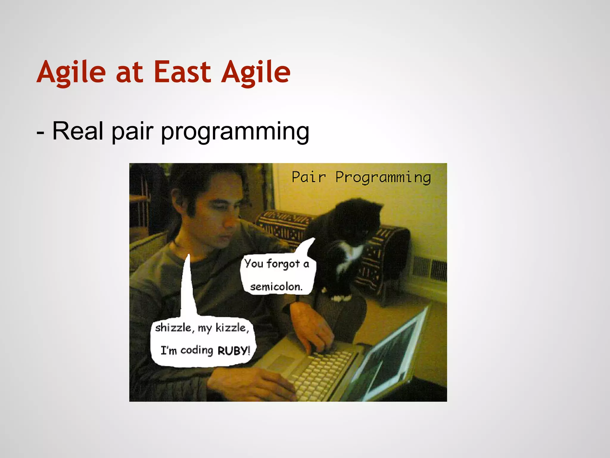 Agile at East Agile
- Real pair programming
 
