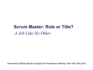 Scrum Master: Role or Title?
A Job Like No Other

Presented by Mariya Breyter at Agile/Lean Practitioners Meetup, New York, May 2013

 