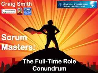 Craig Smith




Scrum
Masters:
       The Full-Time Role
          Conundrum
 