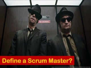 Define a Scrum Master?
               Image: © Universal Pictures http://careerthoughts.com/wp-content/uploads/2013/02/ele...