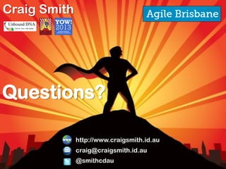 Questions?
Craig Smith
http://www.craigsmith.id.au
craig@craigsmith.id.au
@smithcdau
 