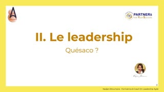 II. Le leadership
Quésaco ?
9
Nadjat Attoumane - Formatrice & Coach En Leadership Agile
 