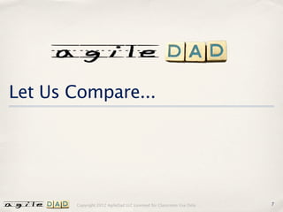 Let Us Compare...




       Copyright 2012 AgileDad LLC Licensed for Classroom Use Only.   7
 