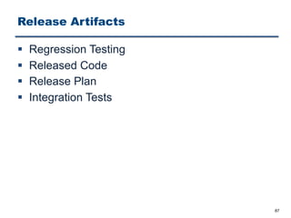 Release Artifacts
§ Regression Testing
§ Released Code
§ Release Plan
§ Integration Tests
87
 