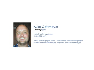 Mike CottmeyerLeadingAgilemike@cottmeyer.com	1.404.312.1471www.leadingagile.com	facebook.com/leadingagiletwitter.com/mcott...