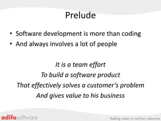 Prelude
• Software development is more than coding
• And always involves a lot of people
It is a team effort
To build a so...