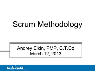 Scrum Methodology

 Andrey Elkin, PMP, C.T.Co
      March 12, 2013
 