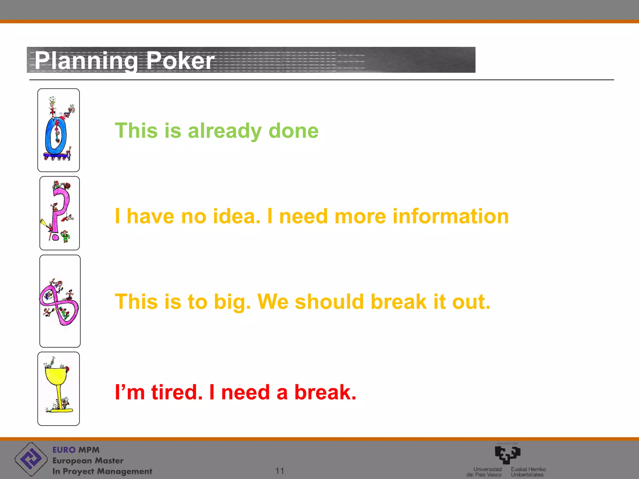 EURO MPM
European Master
In Proyect Management 11
Planning Poker
I’m tired. I need a break.
This is to big. We should break it out.
I have no idea. I need more information
This is already done
 