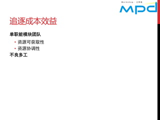 追逐成本效益
单职能模块团队
 • 资源可获取性
 • 资源协调性
不良多工
 