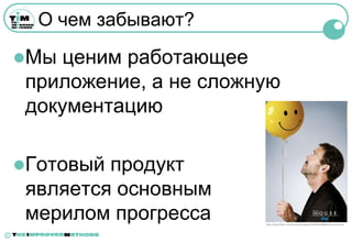 О чем забывают?

    Мы ценим работающее
     приложение, а не сложную
     документацию

    Готовый продукт
     является основным
     мерилом прогресса     http://www.flickr.com/photos/smagico/2846048998/in/pool-house



©
 
