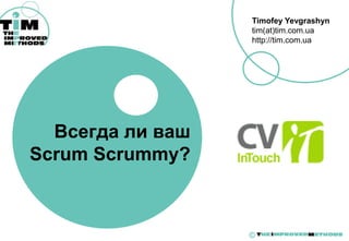 Timofey Yevgrashyn
                  tim(at)tim.com.ua
                  http://tim.com.ua




  Всегда ли ваш
Scrum Scrummy?



                  ©
 