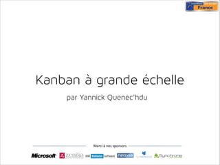 Kanban à grande échelle
par Yannick Quenec’hdu

Merci&à&nos&sponsors&

 
