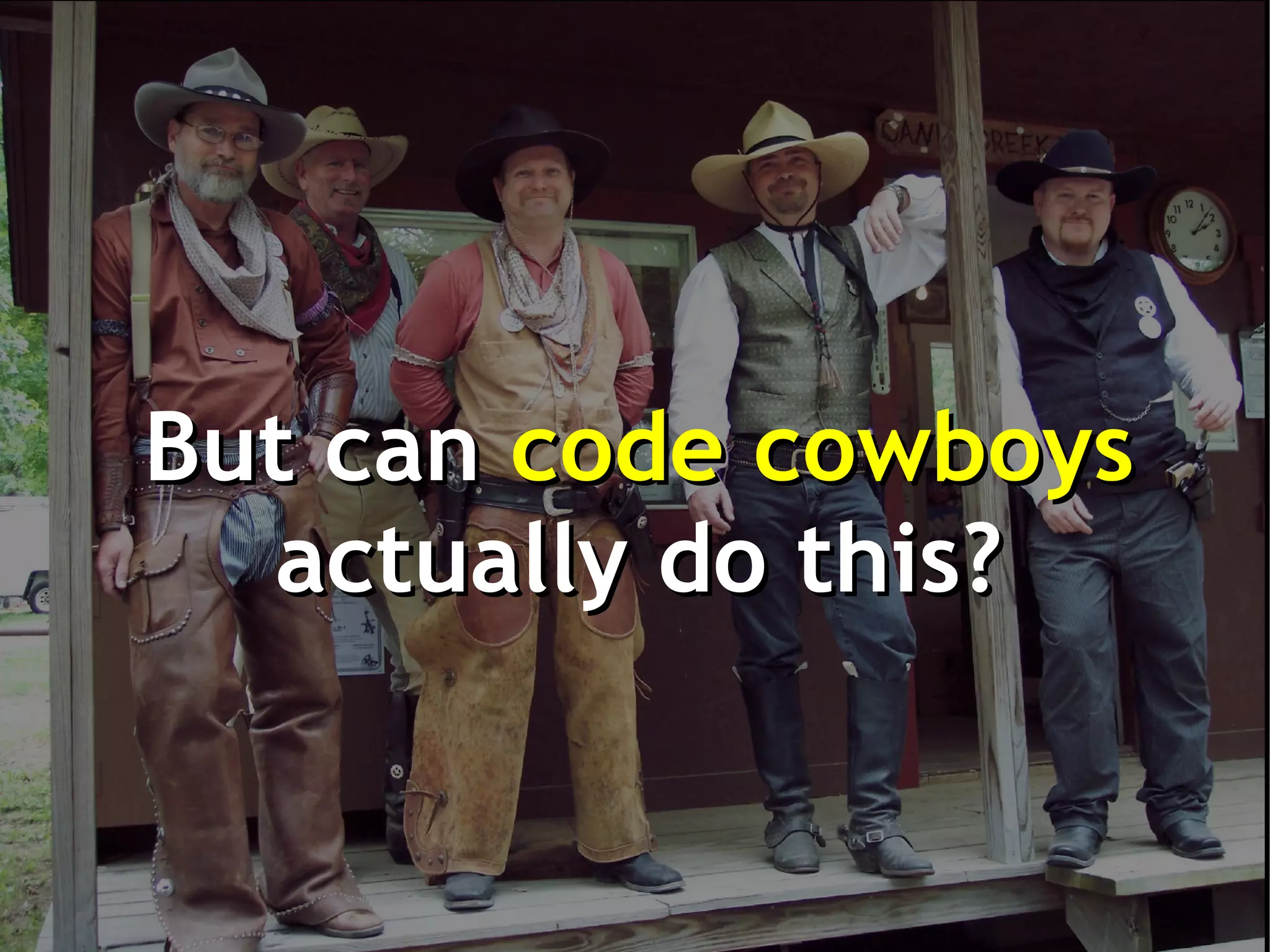 But can code cowboys
  actually do this?
 