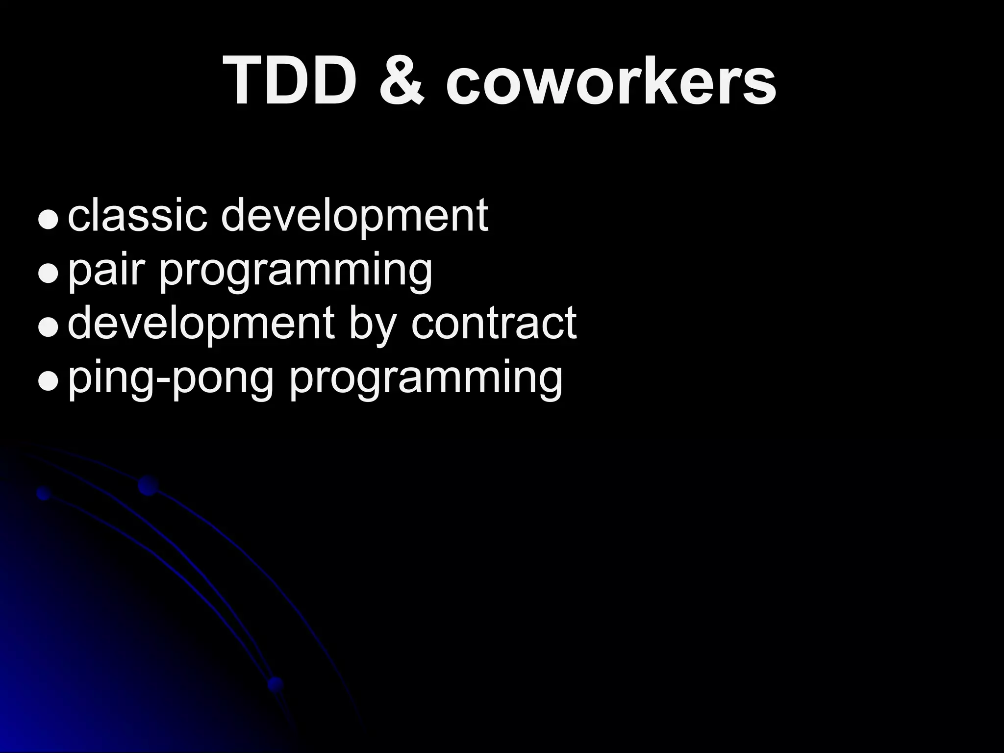 TDD & coworkers
classic development
pair programming
development by contract
ping-pong programming