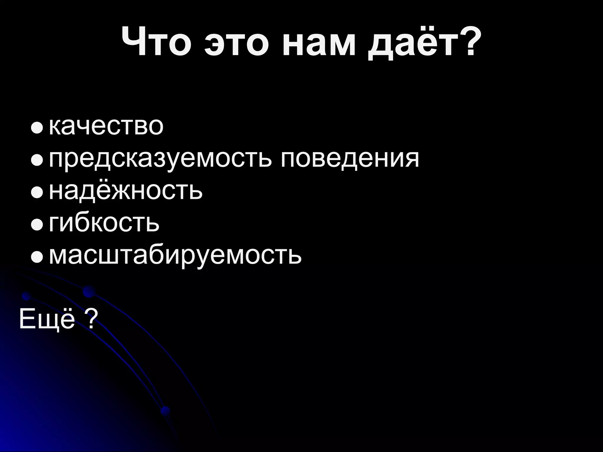 Что это нам даёт?
качество
предсказуемость поведения
надёжность
гибкость
масштабируемость
Ещё ?