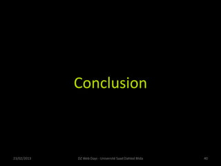 Conclusion
23/02/2013 DZ Web Days - Université Saad Dahled Blida 40
 