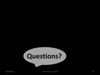 Questions?
08/06/2013 44Install Party 5 - USTHB
 
