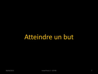 Atteindre un but
08/06/2013 Install Party 5 - USTHB 7
 