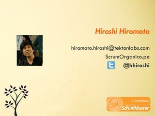 Hiroshi Hiromoto
hiromoto.hiroshi@tektonlabs.com
              ScrumOrganico.pe
                     @hhiroshi
 