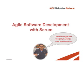 I believe in Agile Bet
                 you Scrum works?
                Prasad_keral@rediffmail.com




© Satyam 2009
 