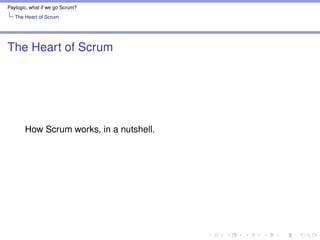 Paylogic, what if we go Scrum?
The Heart of Scrum
Teams are free to ﬁgure out how to perform tasks
Once the Sprint has sta...