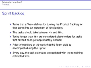 Paylogic, what if we go Scrum?
Artifacts
Defect Backlog
Bugs in the tasks of the Sprint Backlog
 