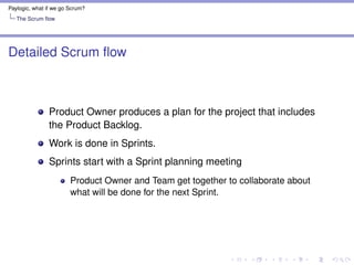 Paylogic, what if we go Scrum?
The Scrum ﬂow
Multi-team projects: Scrum of Scrums
Daily Scrum with one member from each te...