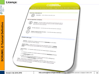 rildo.santos@etecnologia.com.brVersão 6 Abr 2018 | RFS
SCRUM®,OTutorialDefinitivo
Todos os direitos reservados e protegidos © 2006 e 2018 129
Licença:
 